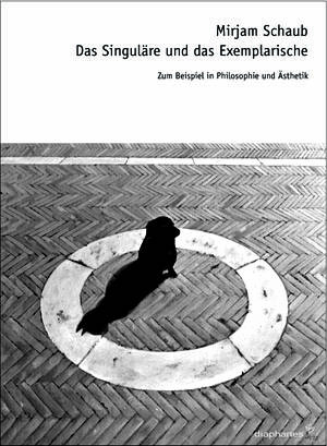 Mirjam Schaub: Das Singuläre und das Exemplarische