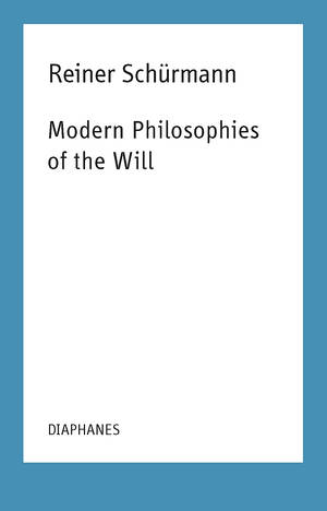 Kieran Aarons (Hg.), Reiner Schürmann, ...: Modern Philosophies of the Will