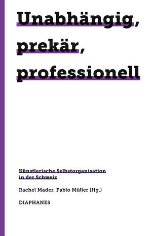Rachel Mader (Hg.), Pablo Müller (Hg.): Unabhängig, prekär, professionell