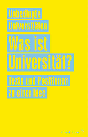 Unbedingte Universitäten (Hg.): Was ist Universität?