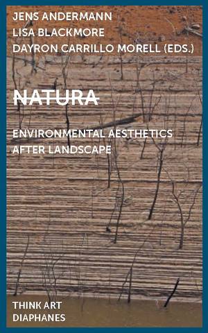 Jens Andermann (Hg.), Lisa Blackmore (Hg.), ...: Natura: Environmental Aesthetics After Landscape