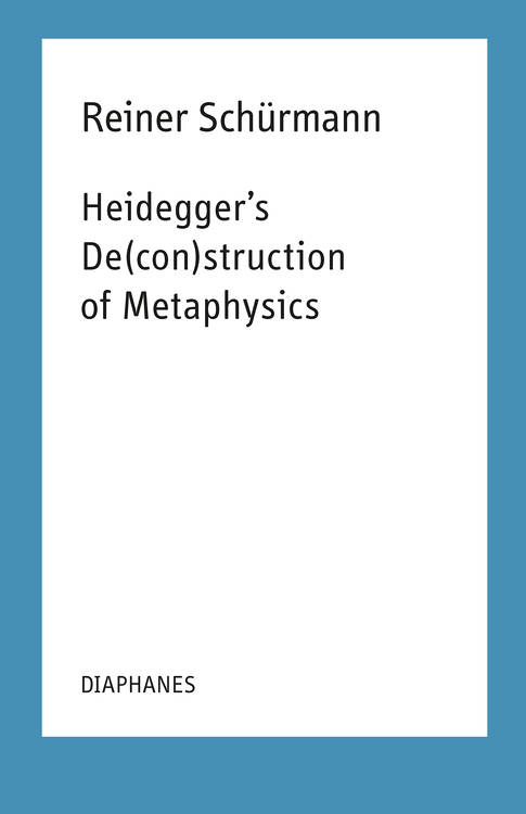 Marcia Sá Cavalcante Schuback (Hg.), Reiner Schürmann, ...: Heidegger's De(con)struction of Metaphysics