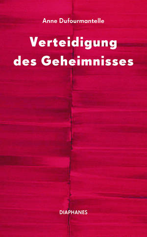 Anne Dufourmantelle: Verteidigung des Geheimnisses