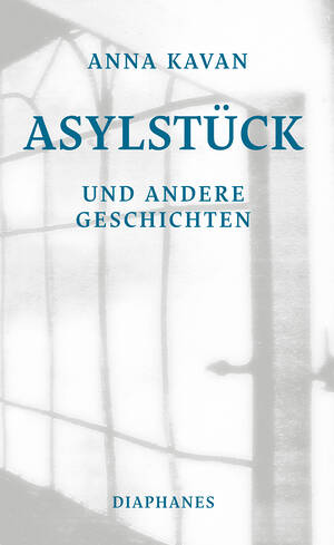 Anna Kavan: Asylstück und andere Geschichten