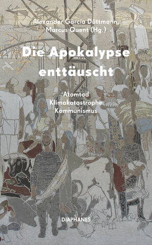 Alexander García Düttmann (Hg.), Marcus Quent (Hg.): Die Apokalypse enttäuscht