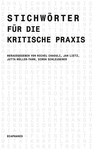 Michel Chaouli (Hg.), Jan Lietz (Hg.), ...: Stichwörter für die kritische Praxis