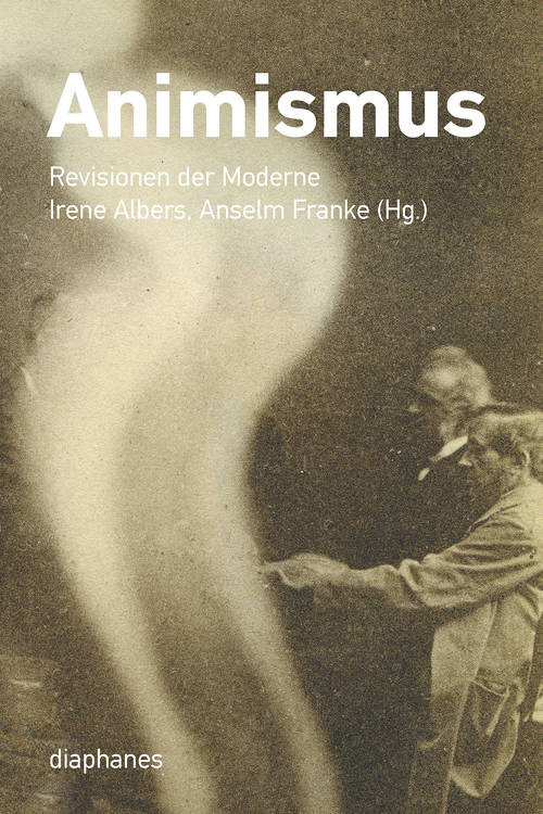 Irene Albers (Hg.), Anselm Franke (Hg.): Animismus