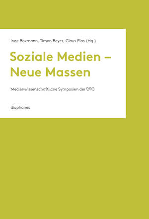 Inge Baxmann (Hg.), Timon Beyes (Hg.), ...: Soziale Medien – Neue Massen