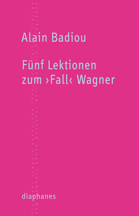 Alain Badiou: Fünf Lektionen zum ›Fall‹ Wagner